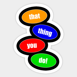 That Thing You Do (Bubbles) Sticker
